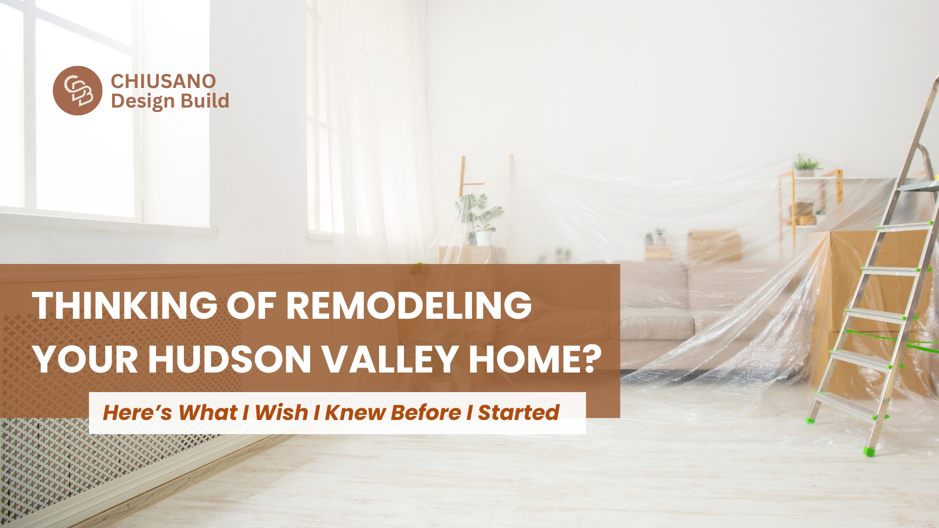 Living room prepared for remodeling with furniture covered in plastic, ladder in view, and text overlay reading 'Thinking of Remodeling Your Hudson Valley Home? Here's What I Wish I Knew Before I Started' – Chiusano Design Build